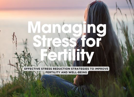 The Impact of Stress on Fertility: Tips for Managing Stress During the Journey